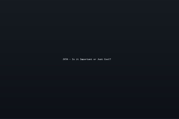 JXTA - Is it Important or Just Cool