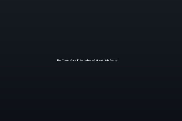 The Three Core Principles of Great Web Design