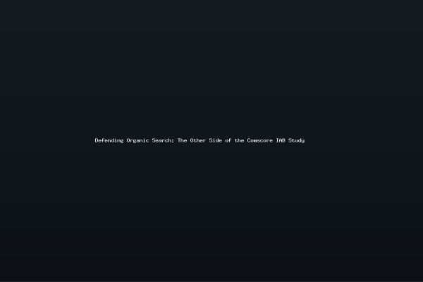 Defending Organic Search The Other Side of the Comscore IAB Study