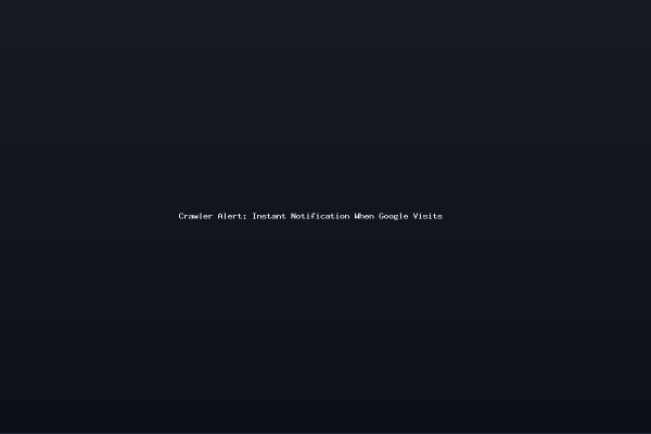 Crawler Alert: Instant Notification When Google Visits