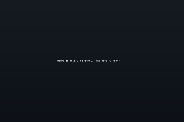 Bound To Your Old Expensive Web Host by Fear?