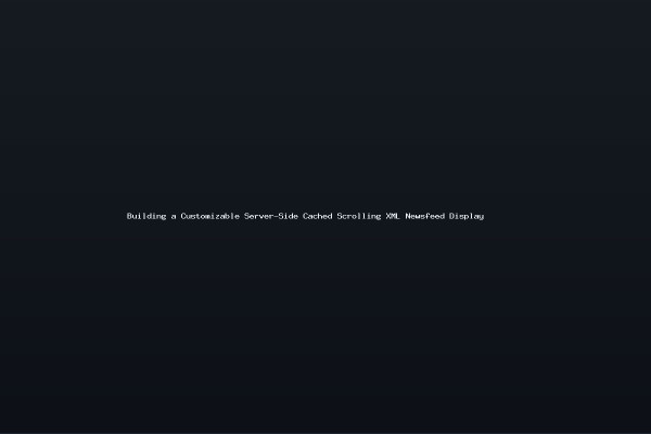 Building a Customizable Server-Side Cached Scrolling XML Newsfeed Display