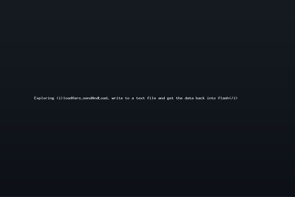 Exploring <i>loadVars.sendAndLoad, write to a text file and get the data back into flash</i>