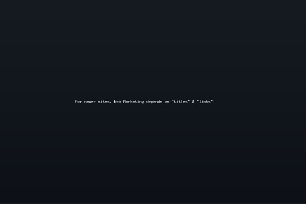 For newer sites Web Marketing depends on titles links