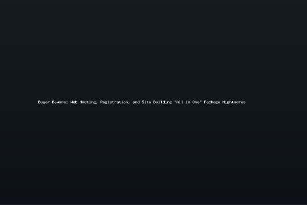 Buyer Beware Web Hosting Registration and Site Building All in One Package Nightmares