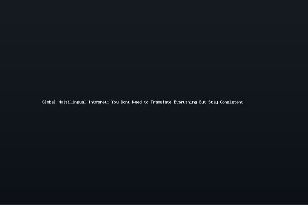 Global Multilingual Intranet: You Dont Need to Translate Everything But Stay Consistent