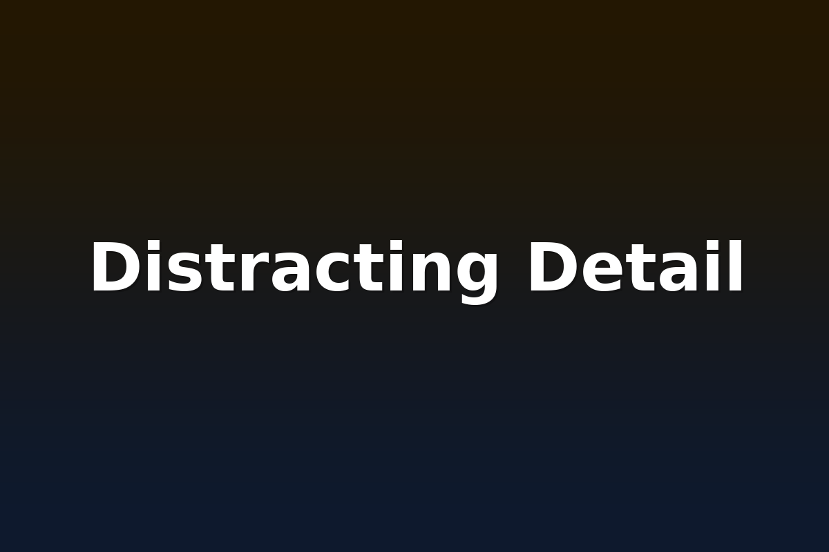Distracting Detail