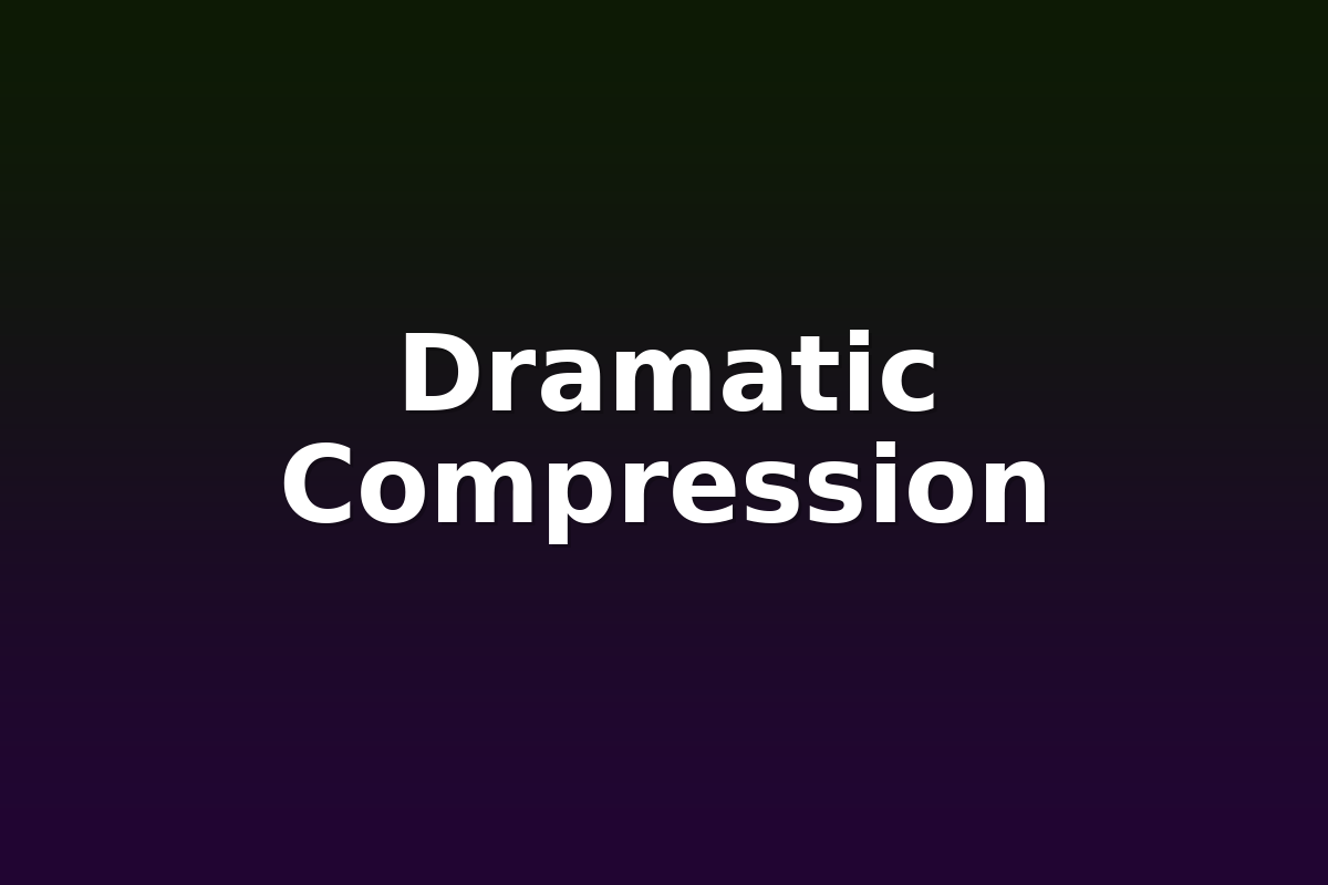 Dramatic Compression