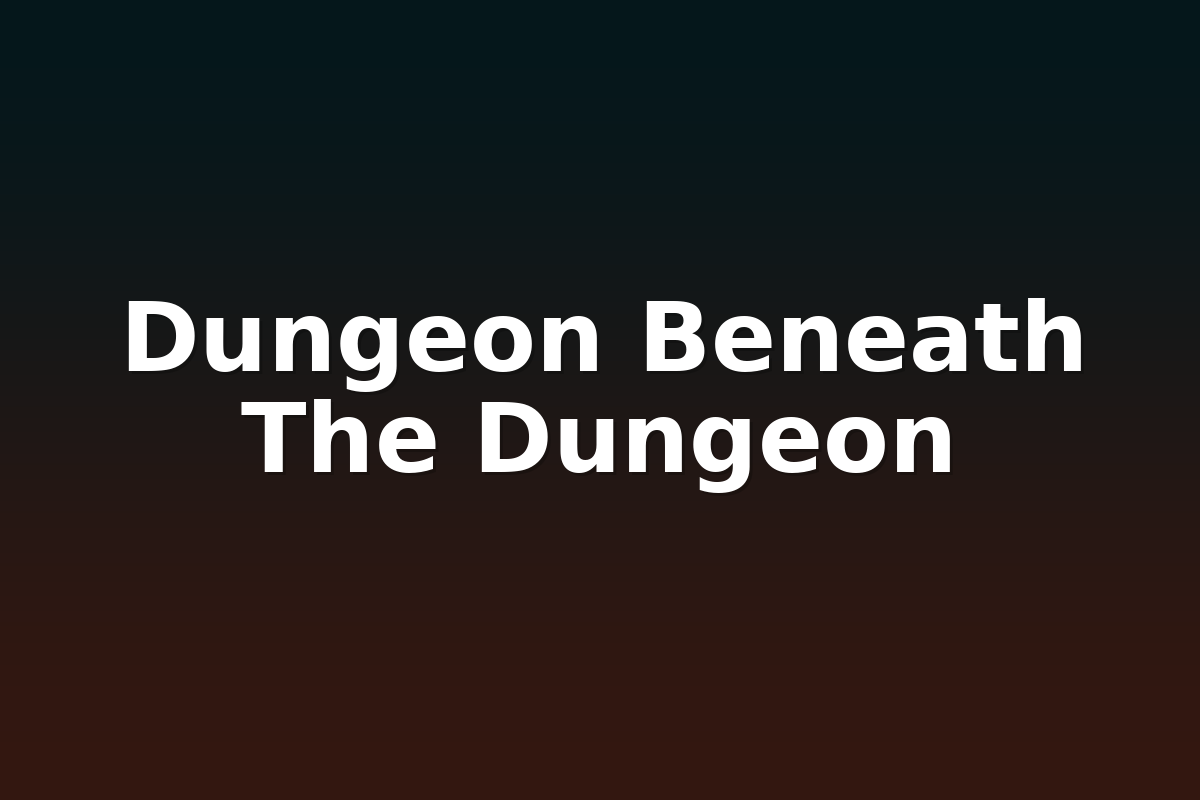Dungeon Beneath The Dungeon
