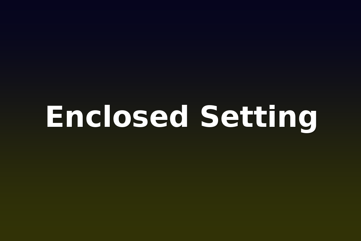 Enclosed Setting