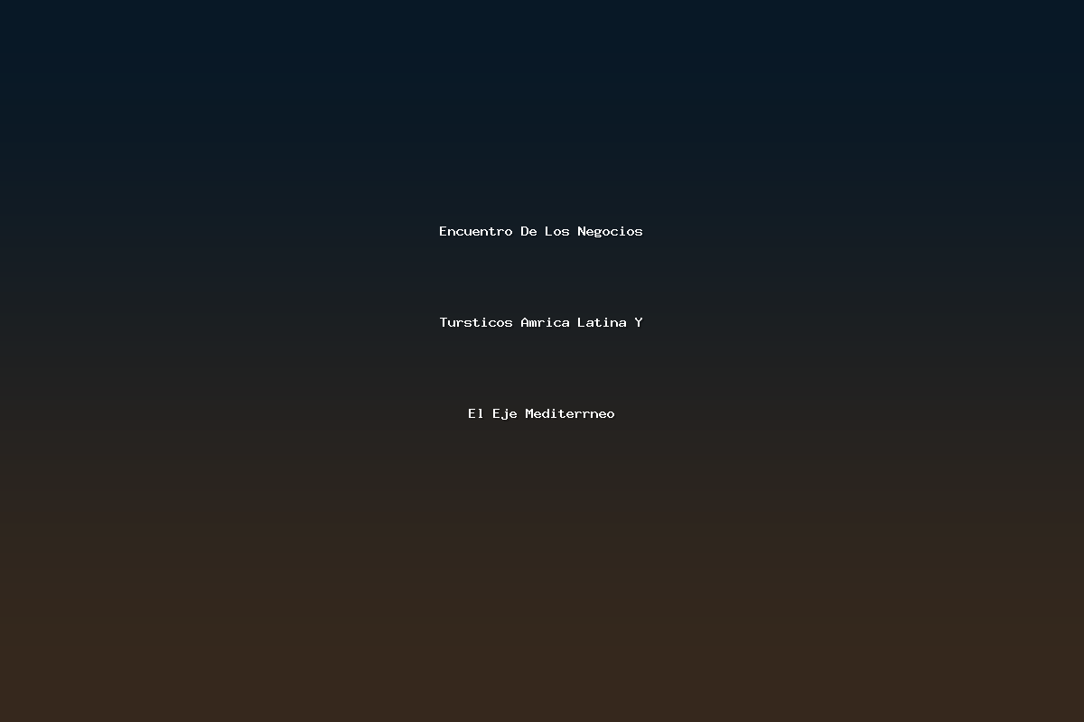 Encuentro De Los Negocios Tursticos Amrica Latina Y El Eje Mediterrneo