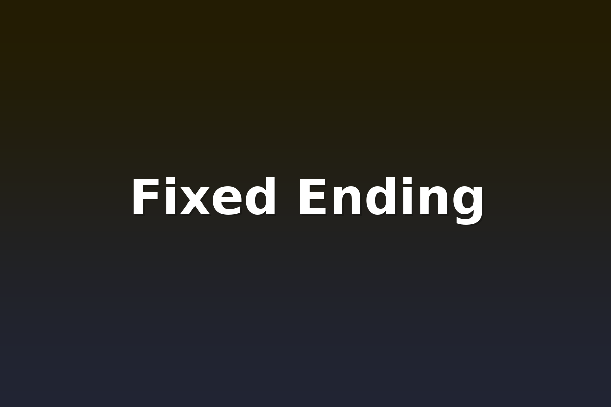 Fixed Ending