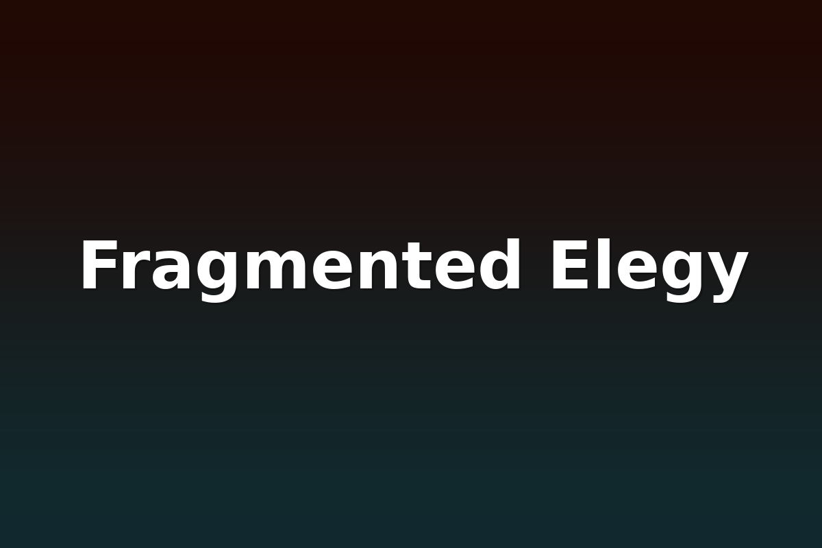 Fragmented Elegy