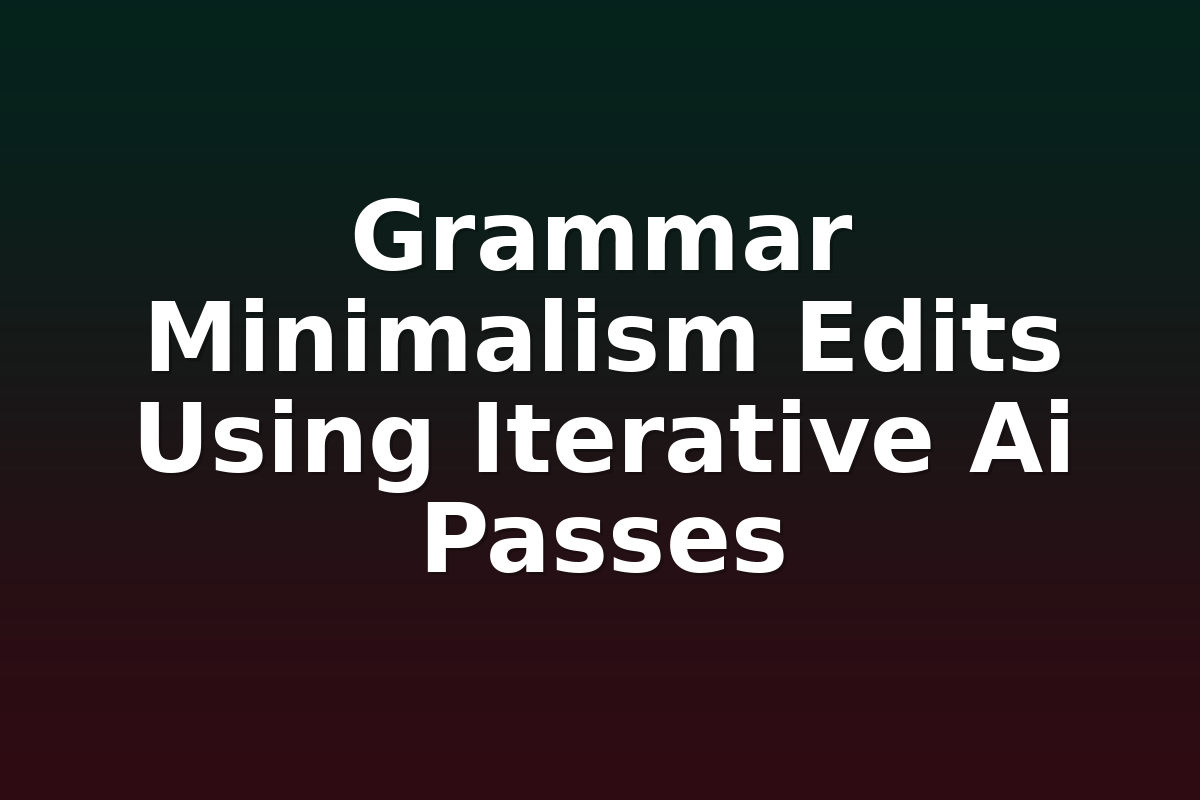Grammar Minimalism Edits Using Iterative Ai Passes