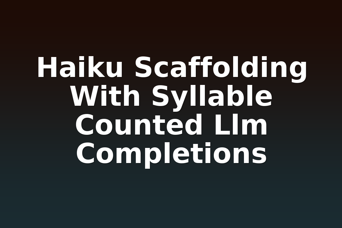 Haiku Scaffolding With Syllable Counted Llm Completions