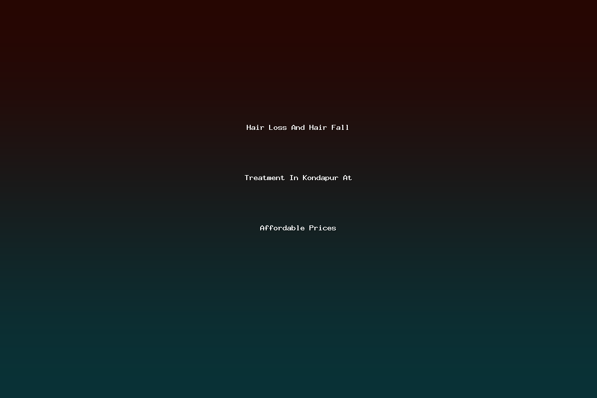 Hair Loss And Hair Fall Treatment In Kondapur At Affordable Prices