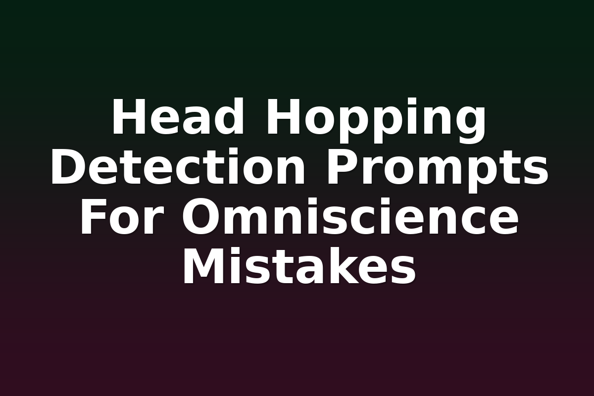 Head Hopping Detection Prompts For Omniscience Mistakes