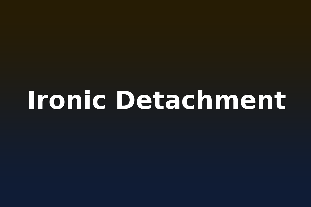 Ironic Detachment