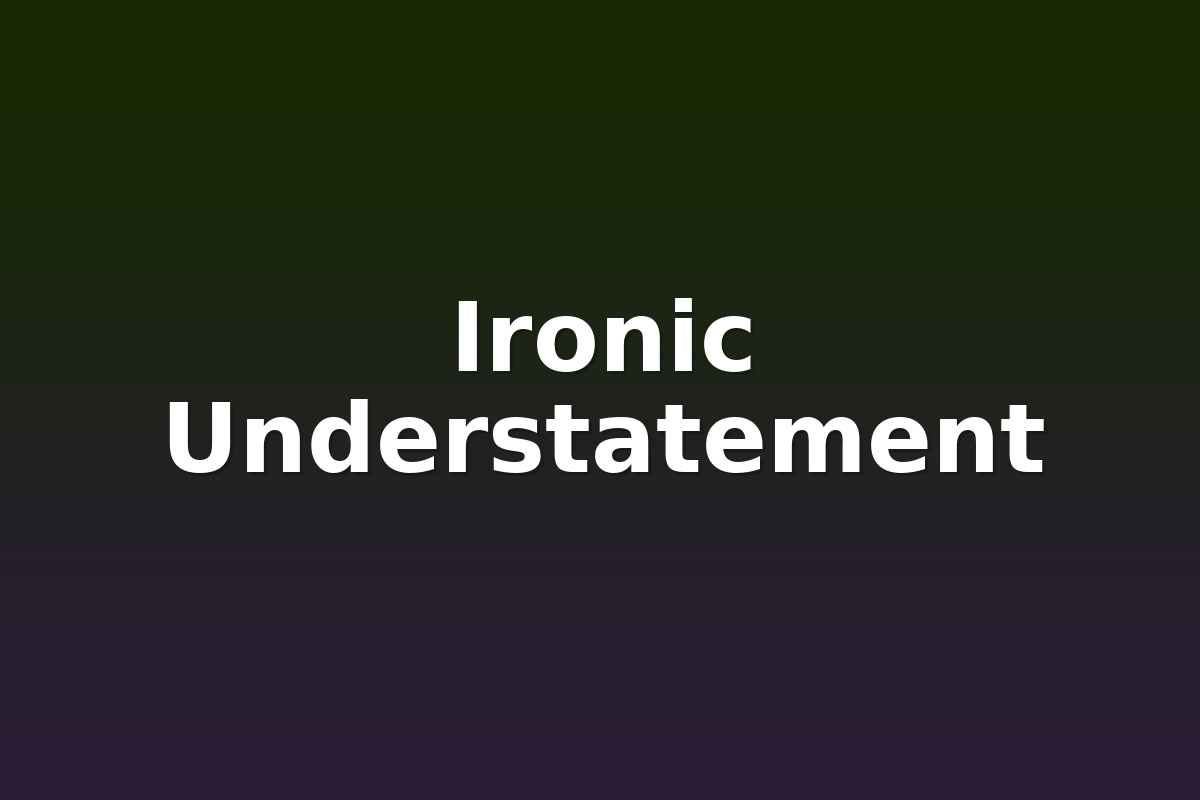 Ironic Understatement