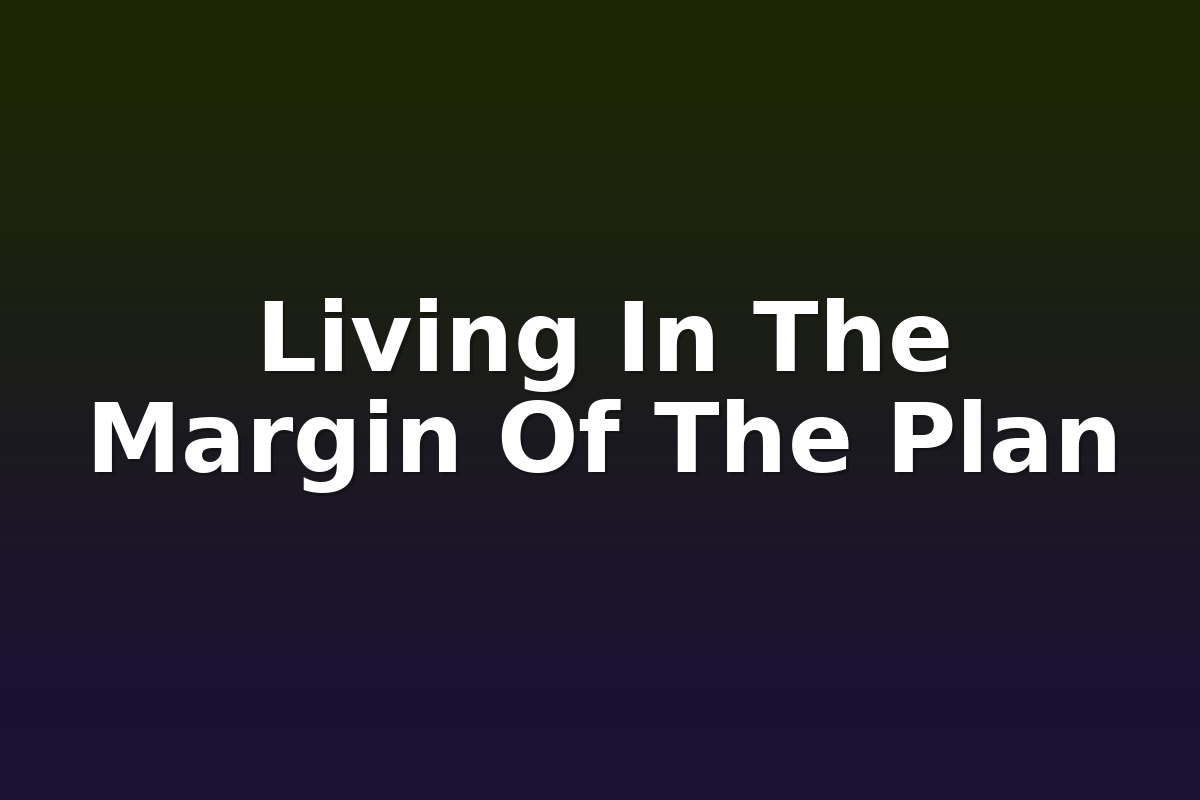 Living In The Margin Of The Plan
