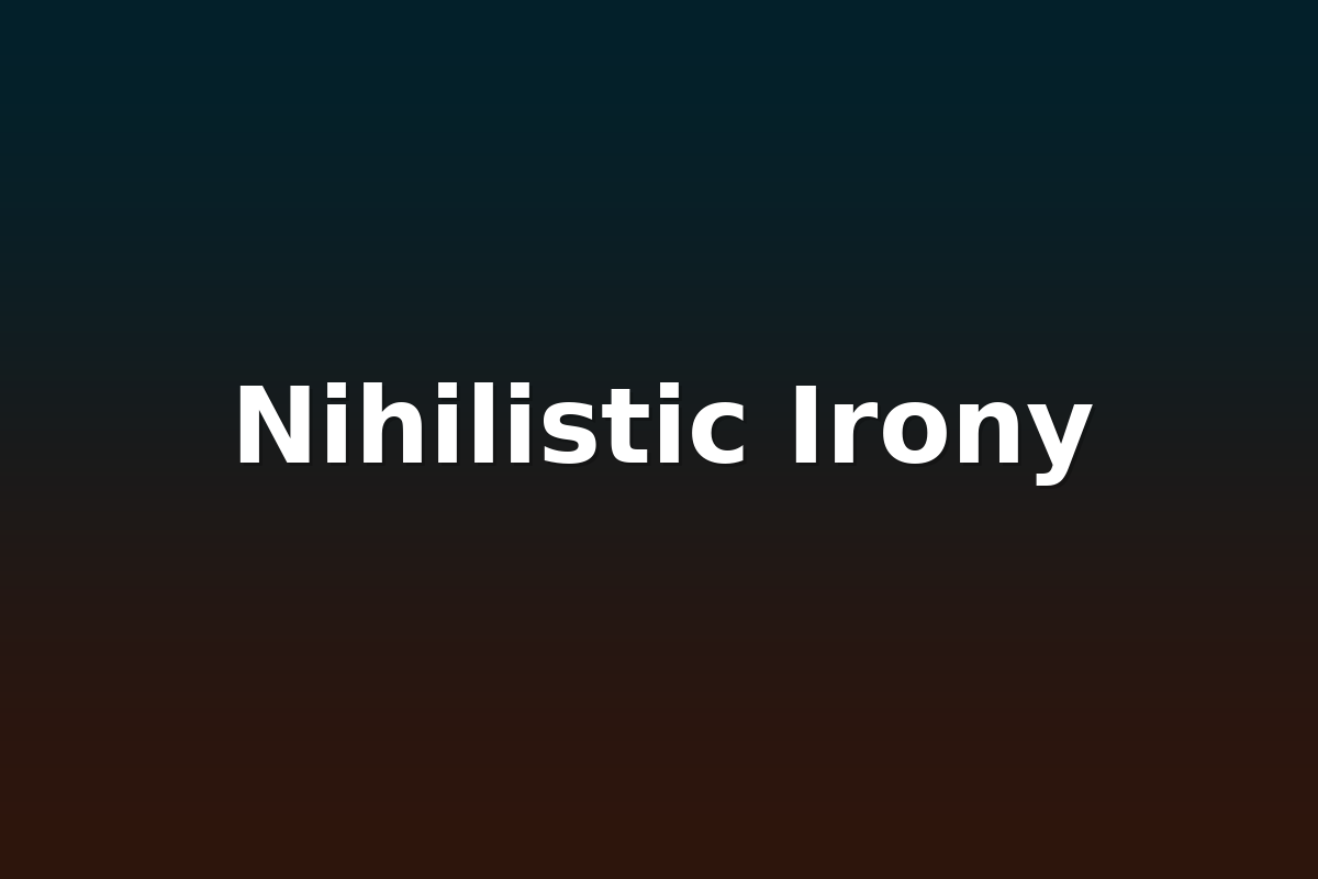 Nihilistic Irony