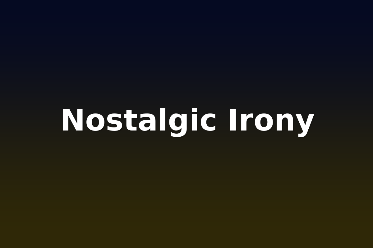 Nostalgic Irony