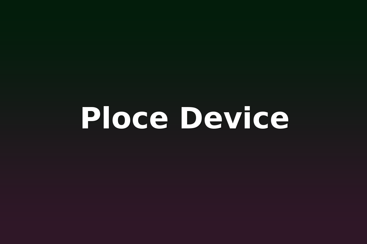 Ploce Device
