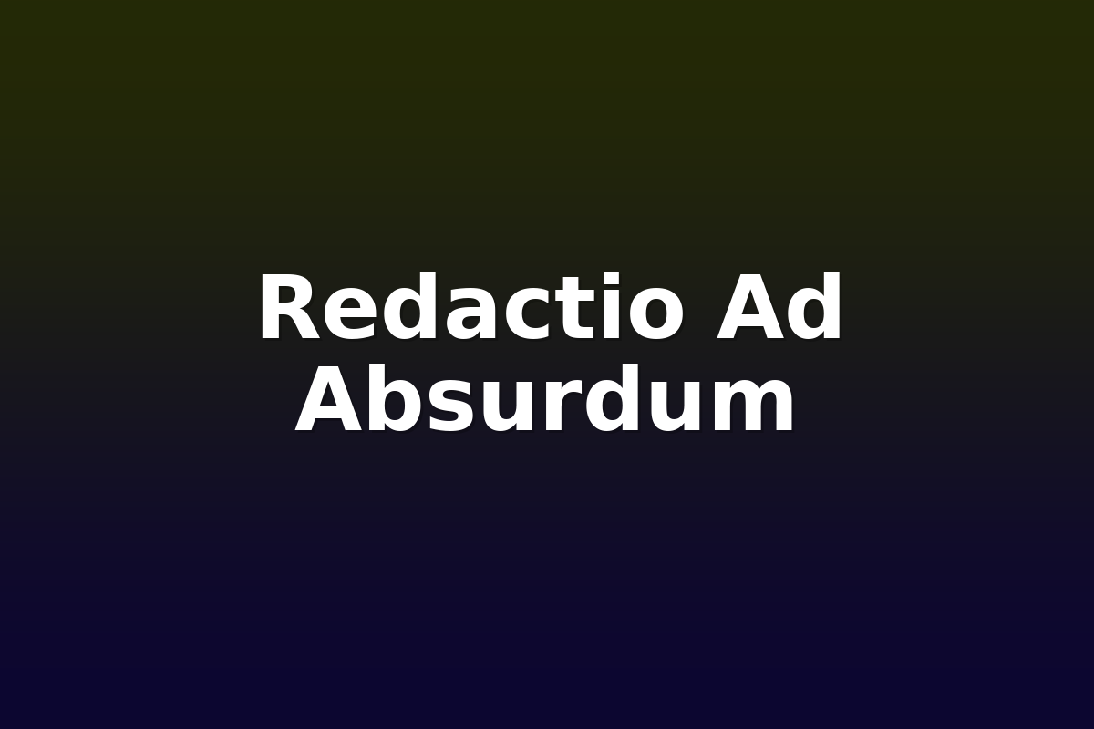 Redactio Ad Absurdum