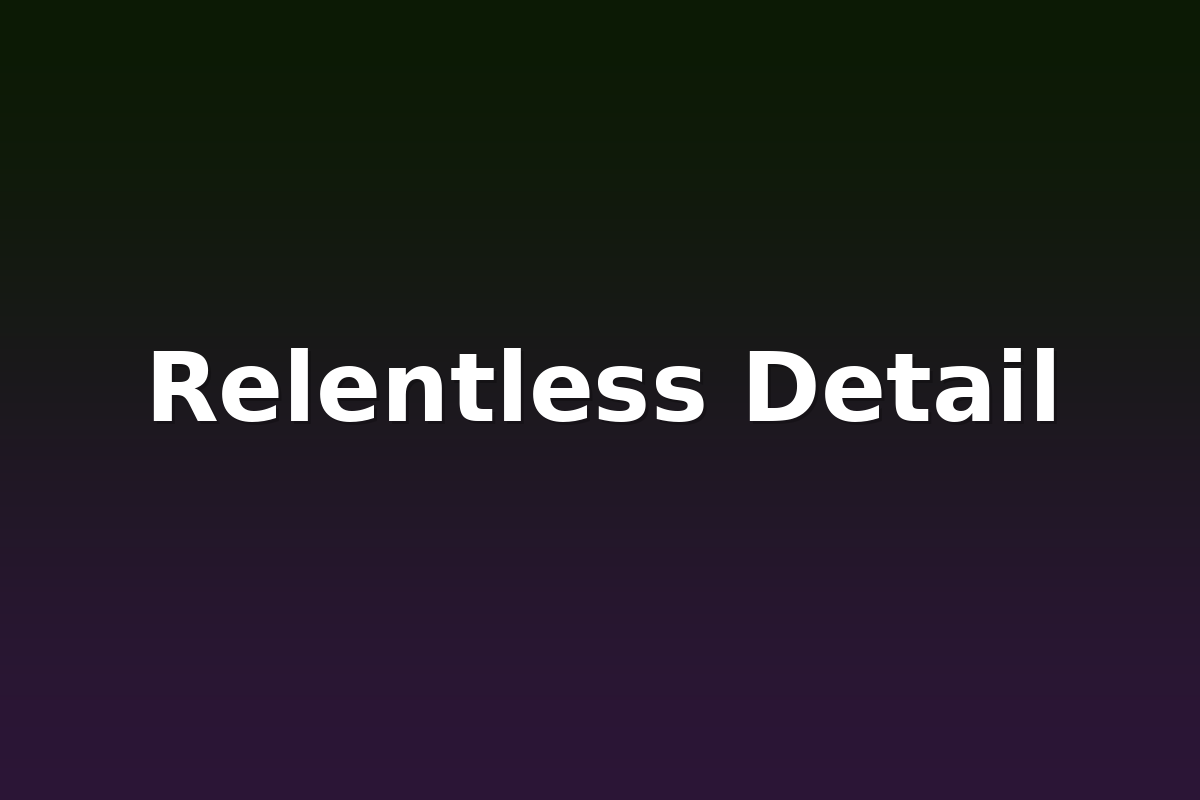 Relentless Detail