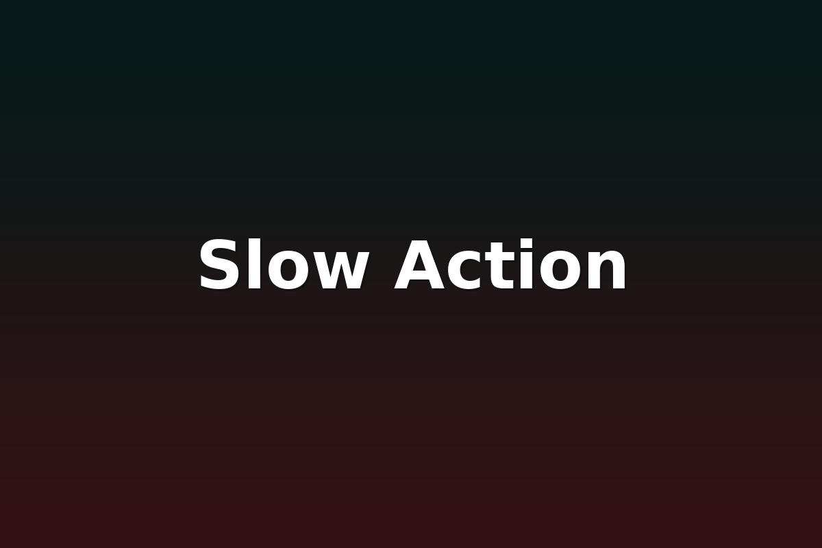Slow Action