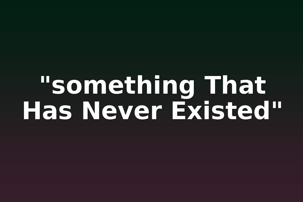 "something That Has Never Existed"