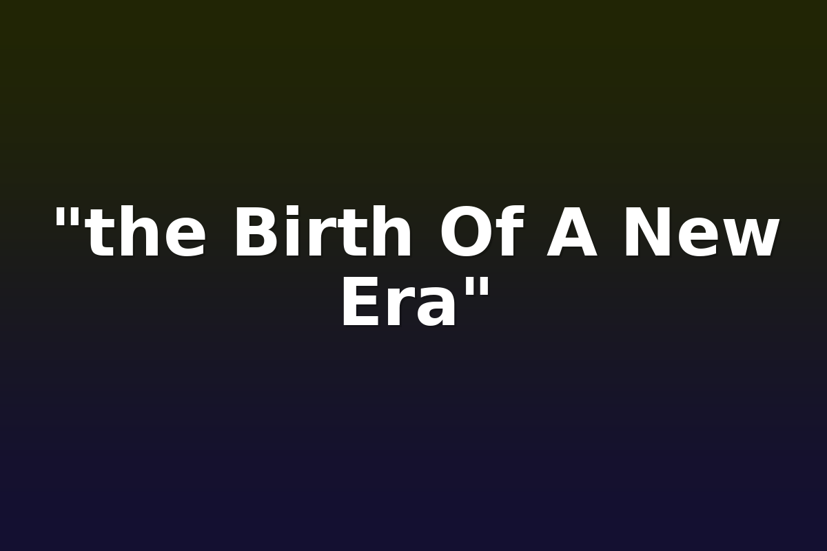 "the Birth Of A New Era"