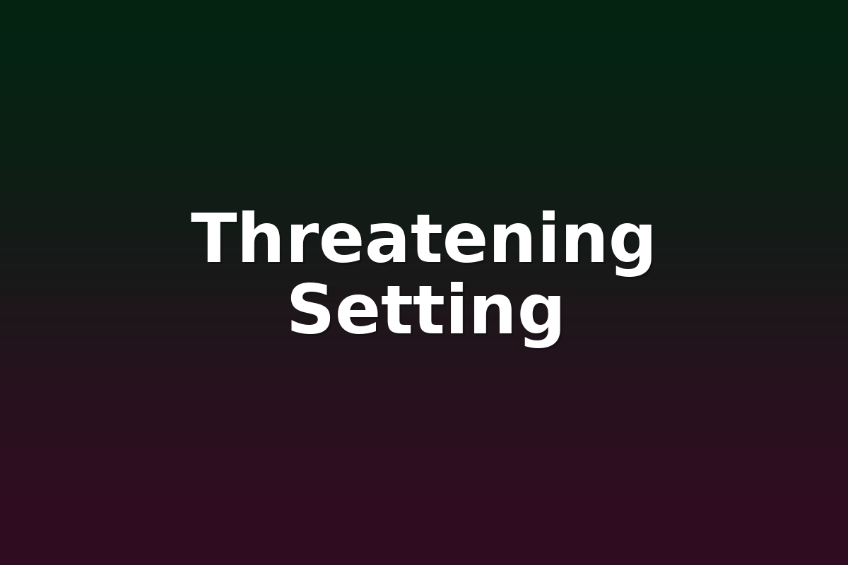 Threatening Setting