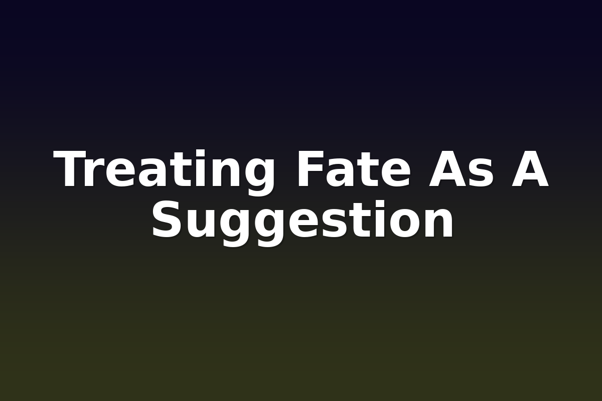 Treating Fate As A Suggestion
