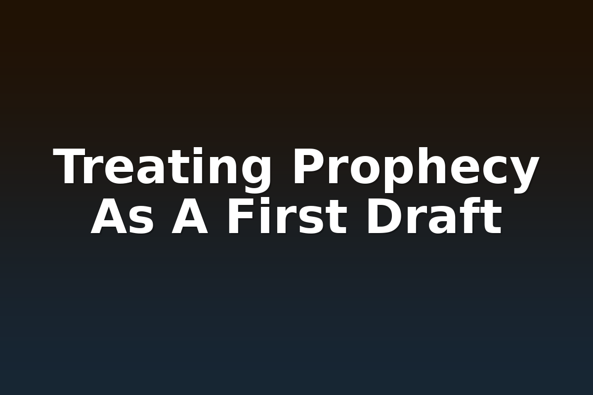 Treating Prophecy As A First Draft