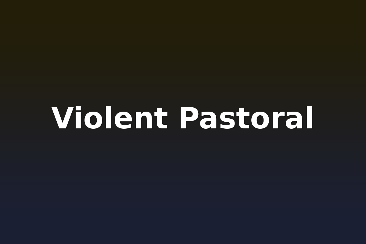 Violent Pastoral