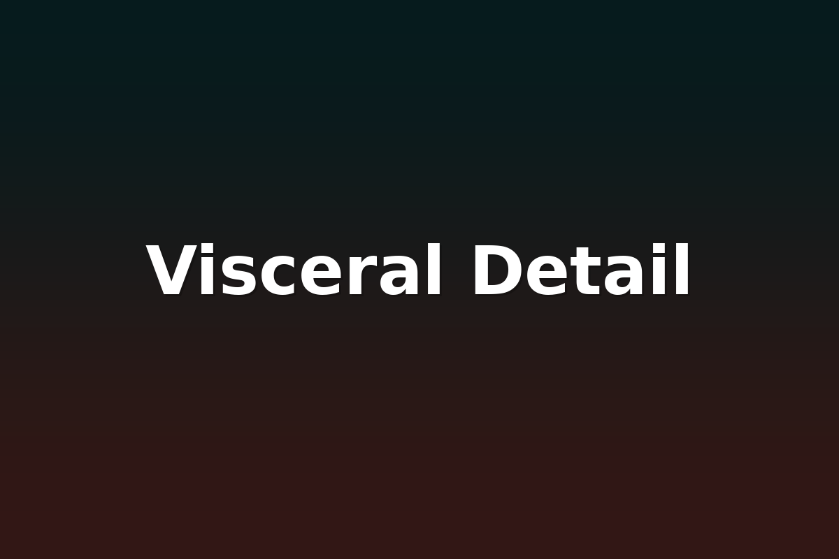 Visceral Detail