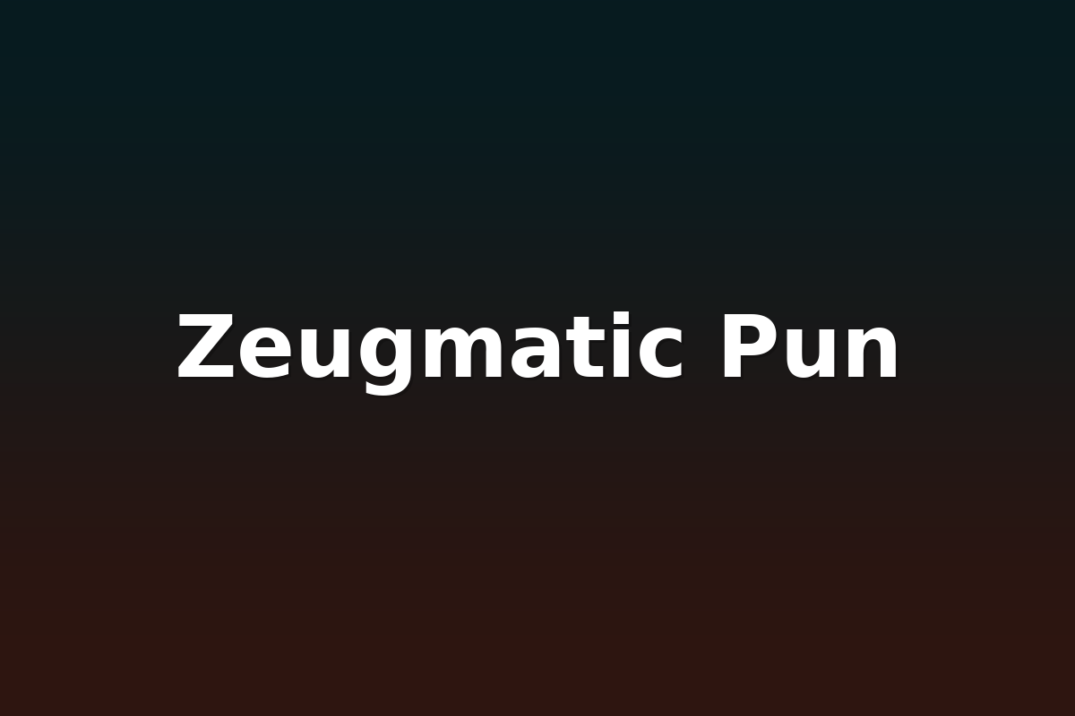 Zeugmatic Pun